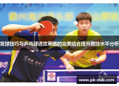 发球技巧与乒乓球进攻策略的完美结合提升竞技水平分析