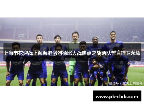 上海申花迎战上海海港激烈德比大战焦点之战两队誓言捍卫荣耀