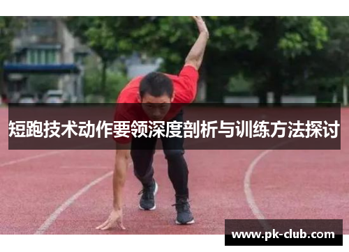 短跑技术动作要领深度剖析与训练方法探讨
