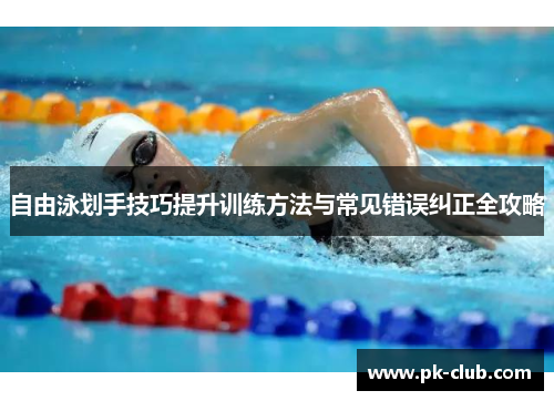 自由泳划手技巧提升训练方法与常见错误纠正全攻略