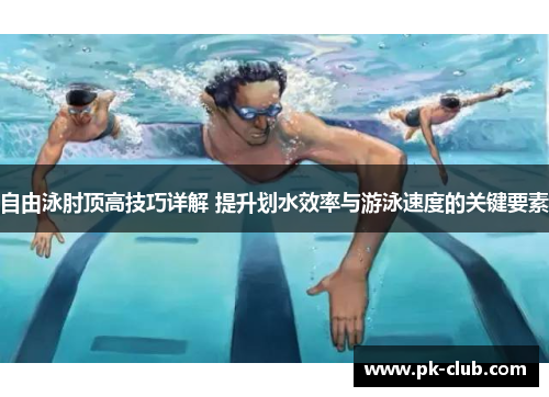 自由泳肘顶高技巧详解 提升划水效率与游泳速度的关键要素