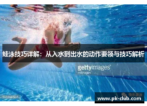 蛙泳技巧详解：从入水到出水的动作要领与技巧解析