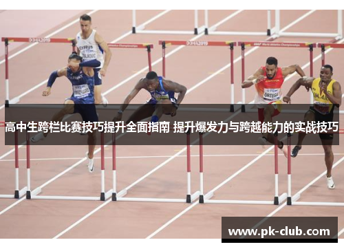 高中生跨栏比赛技巧提升全面指南 提升爆发力与跨越能力的实战技巧